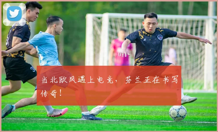 当北欧风遇上电竞,芬兰正在书写传奇!
