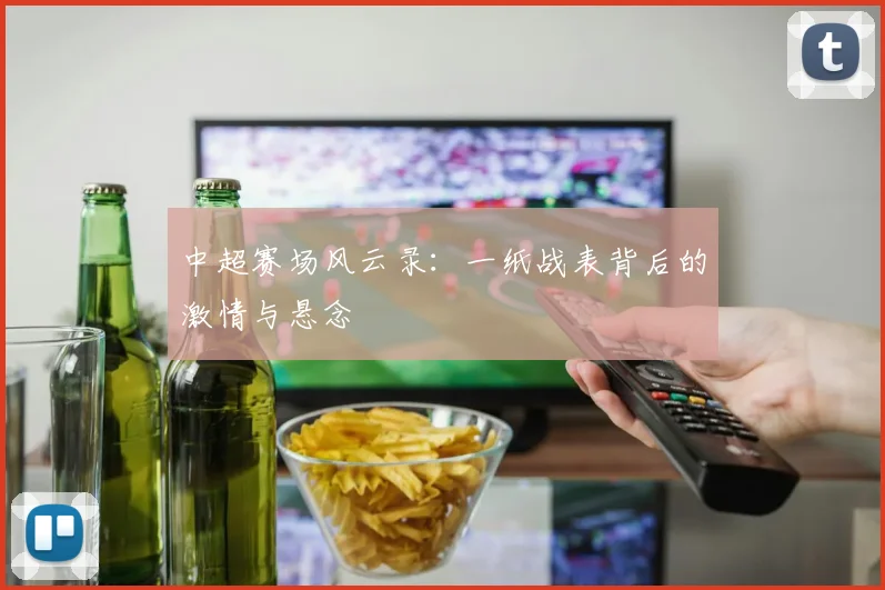 中超赛场风云录:一纸战表背后的激情与悬念
