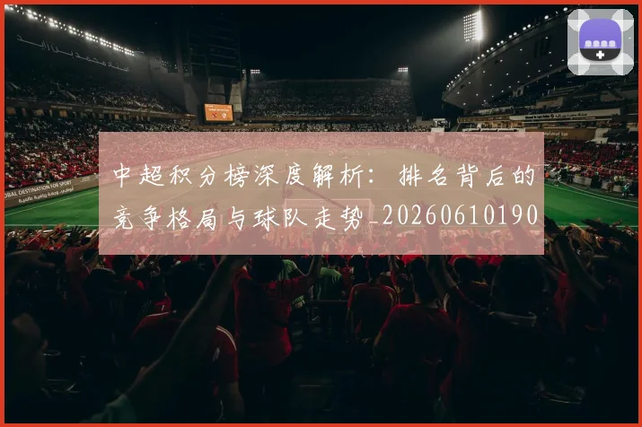 中超积分榜深度解析:排名背后的竞争格局与球队走势_20260610190453