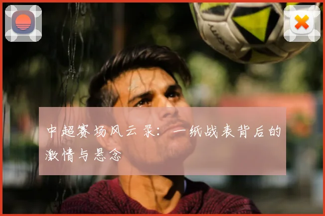 中超赛场风云录:一纸战表背后的激情与悬念